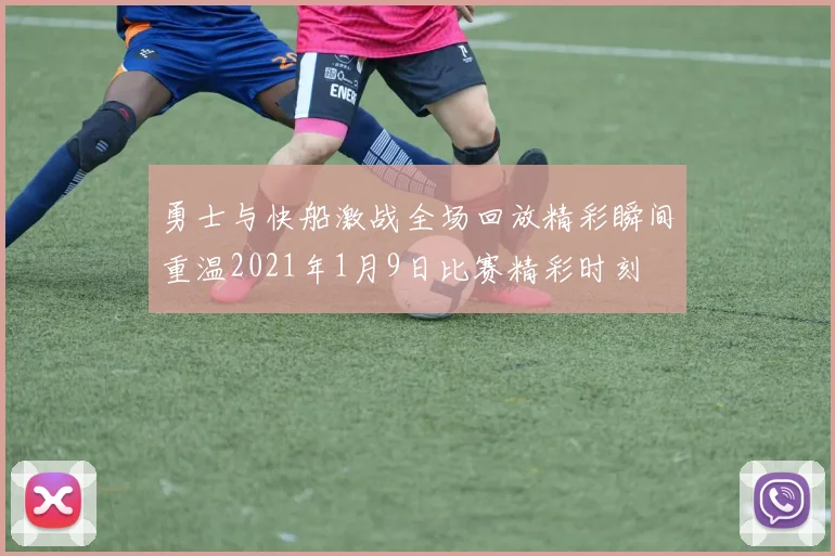 勇士与快船激战全场回放精彩瞬间重温2021年1月9日比赛精彩时刻
