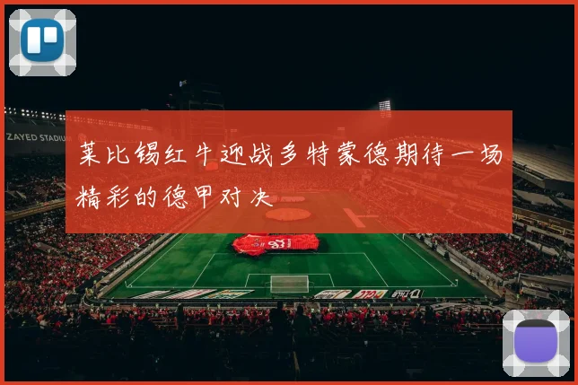 莱比锡红牛迎战多特蒙德期待一场精彩的德甲对决