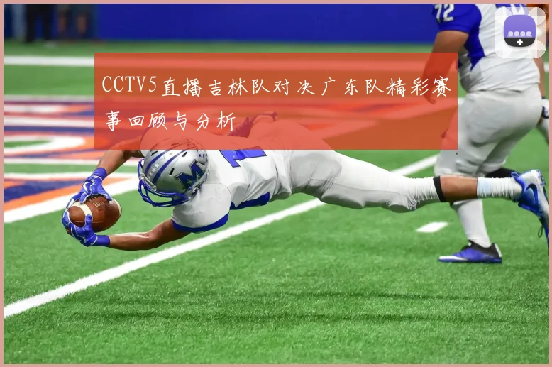 CCTV5直播吉林队对决广东队精彩赛事回顾与分析