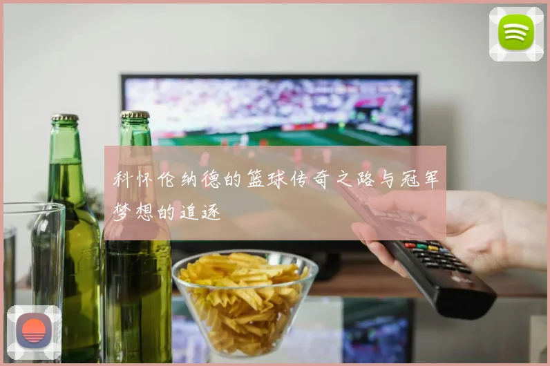 科怀伦纳德的篮球传奇之路与冠军梦想的追逐