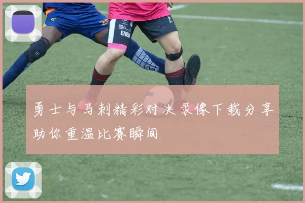 勇士与马刺精彩对决录像下载分享助你重温比赛瞬间